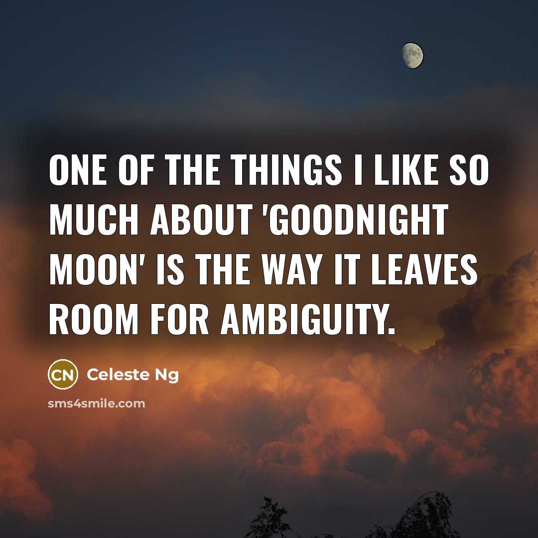 “One of the things I like so much about 'Goodnight Moon' is the way it leaves room for ambiguity.” quote by Celeste Ng