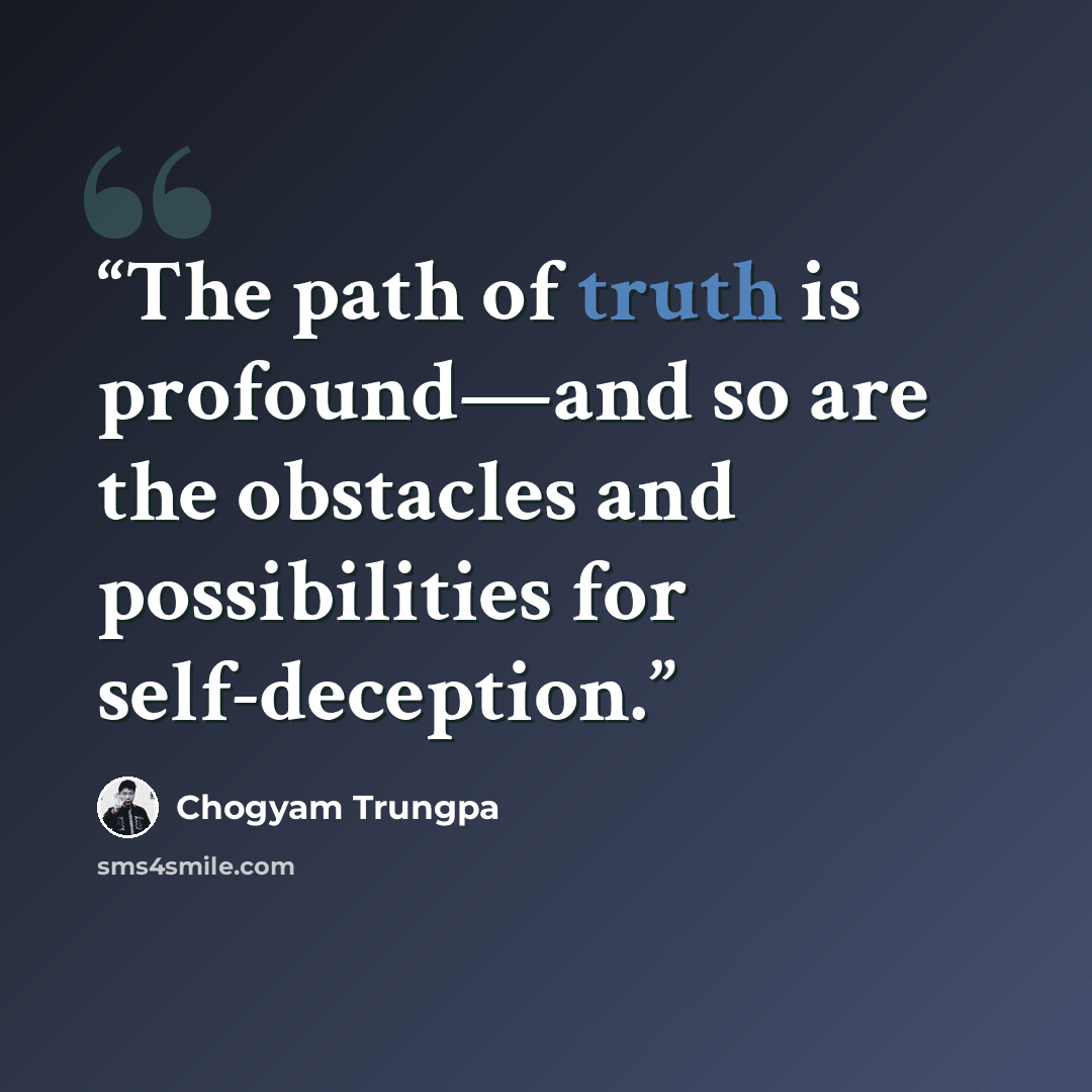 “The path of truth is profound—and so are the obstacles and possibilities for self-deception.” quote by Chögyam Trungpa