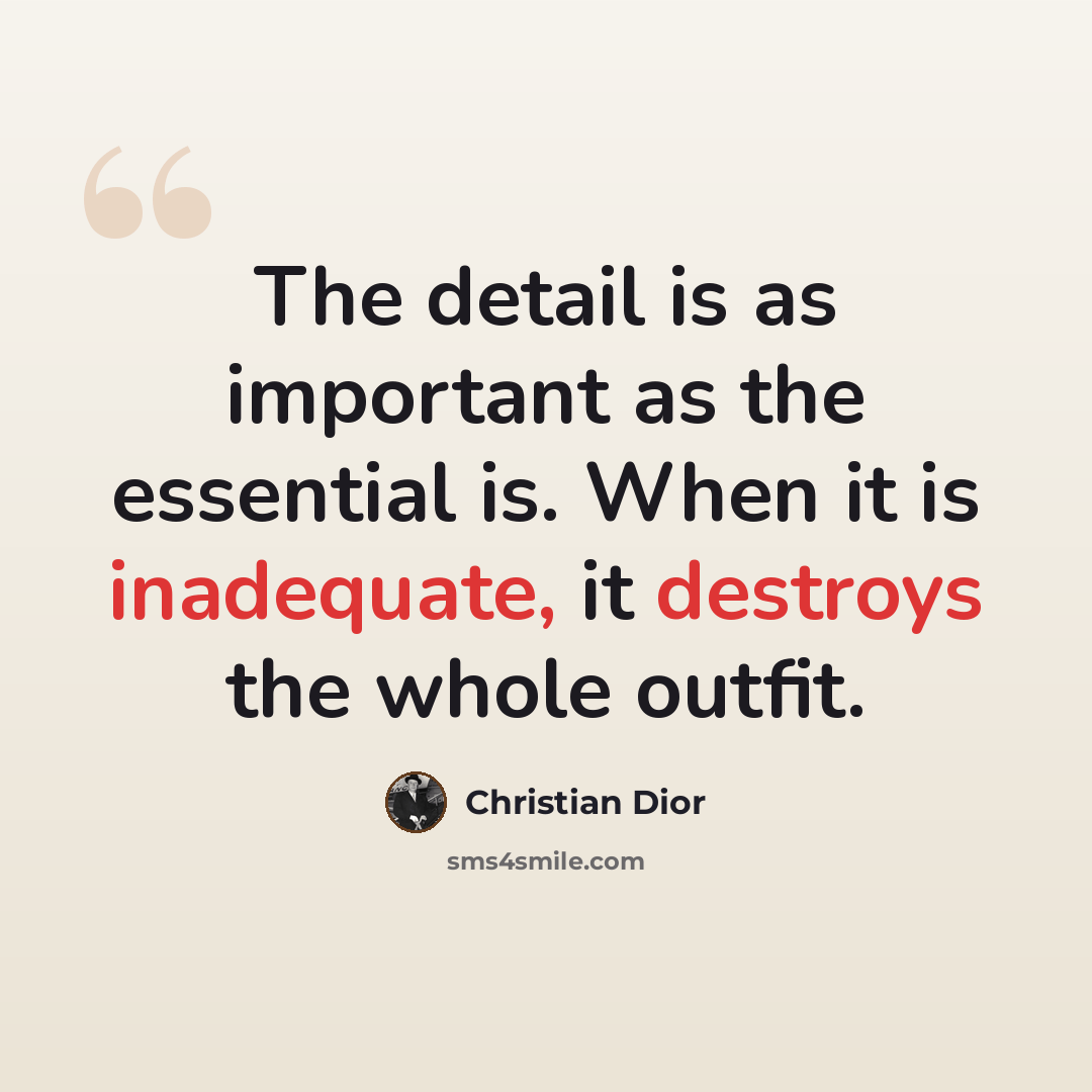 “The detail is as important as the essential is. When it is inadequate, it destroys the whole outfit.” quote by Christian Dior