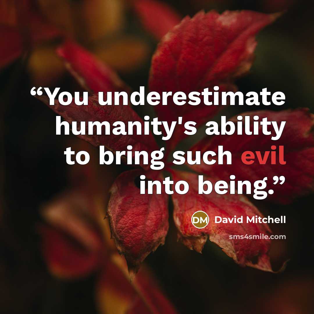 “You underestimate humanity's ability to bring such evil into being.” quote by David Mitchell