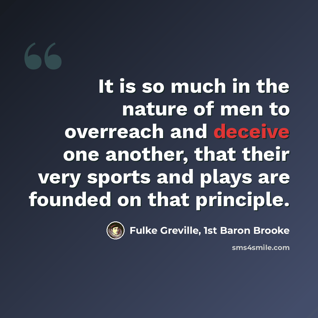 “It is so much in the nature of men to overreach and deceive one another, that their very sports and plays are founded on that principle.” quote by Fulke Greville, 1st Baron Brooke