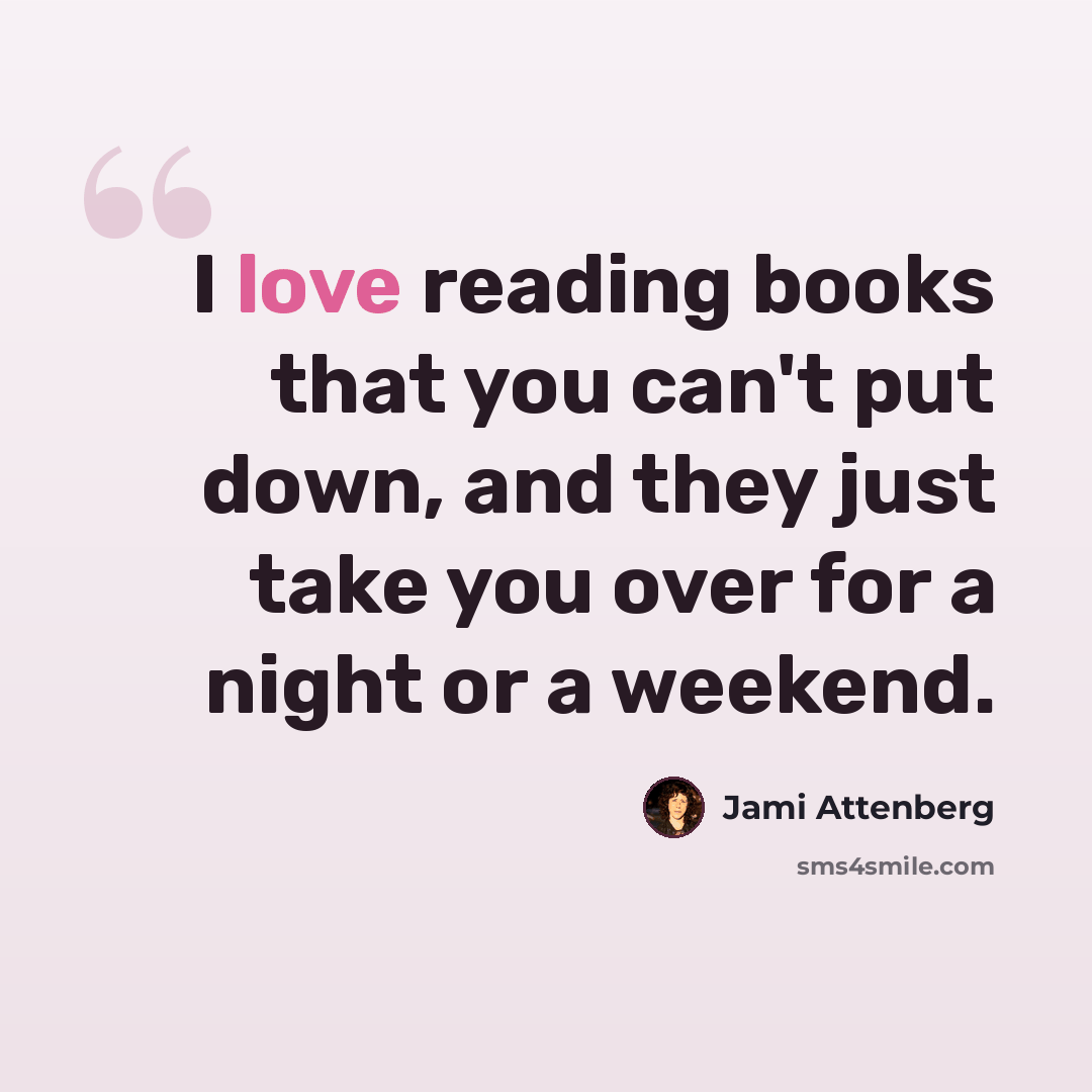 “I love reading books that you can't put down, and they just take you over for a night or a weekend.” quote by Jami Attenberg