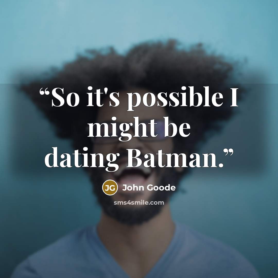 “So it's possible I might be dating Batman.” quote by John Goode