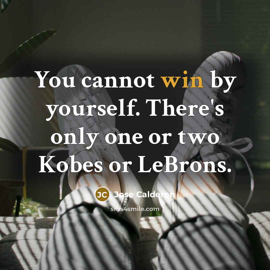 “You cannot win by yourself. There's only one or two Kobes or LeBrons.” quote by Jose Calderon