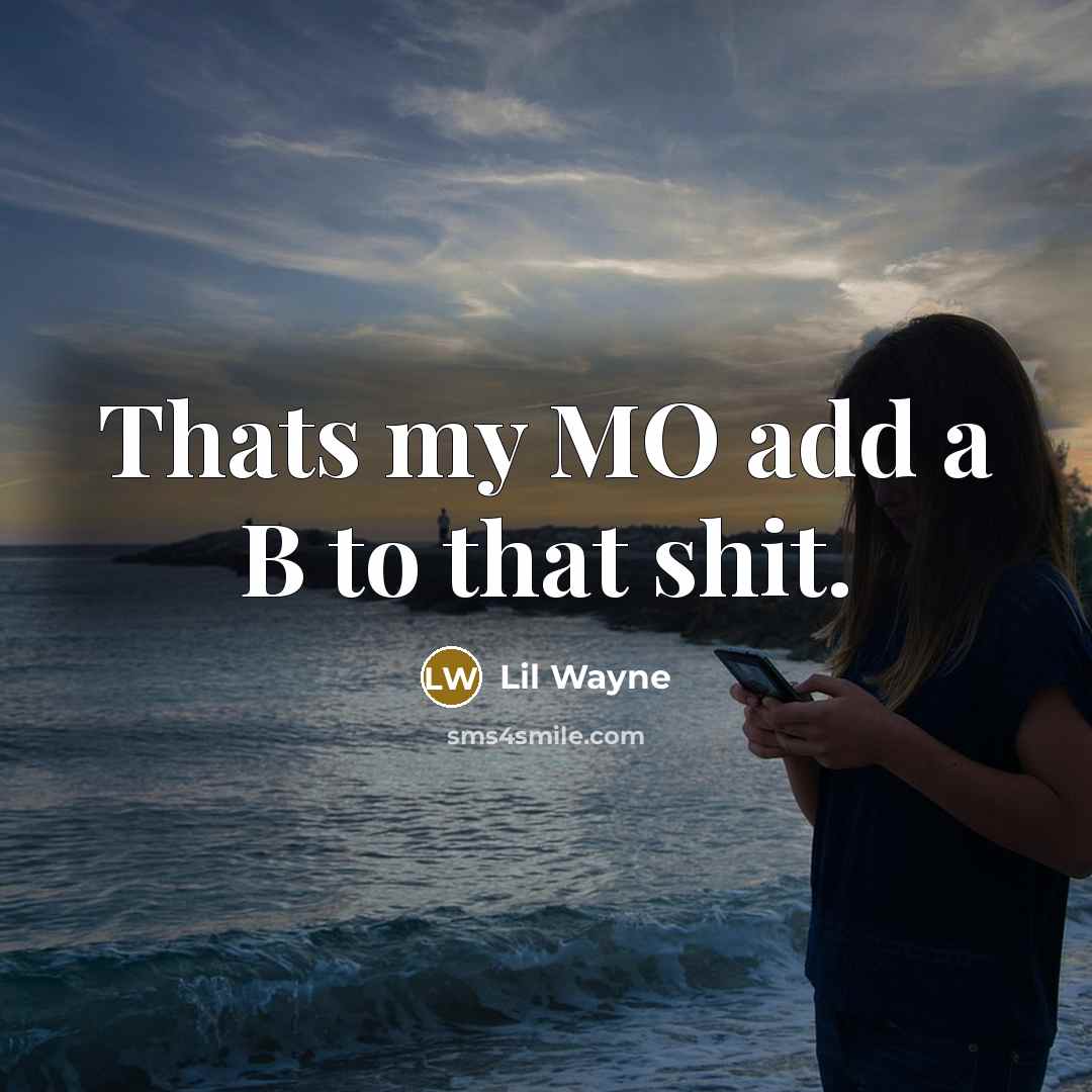 “Thats my MO add a B to that shit.” quote by Lil Wayne