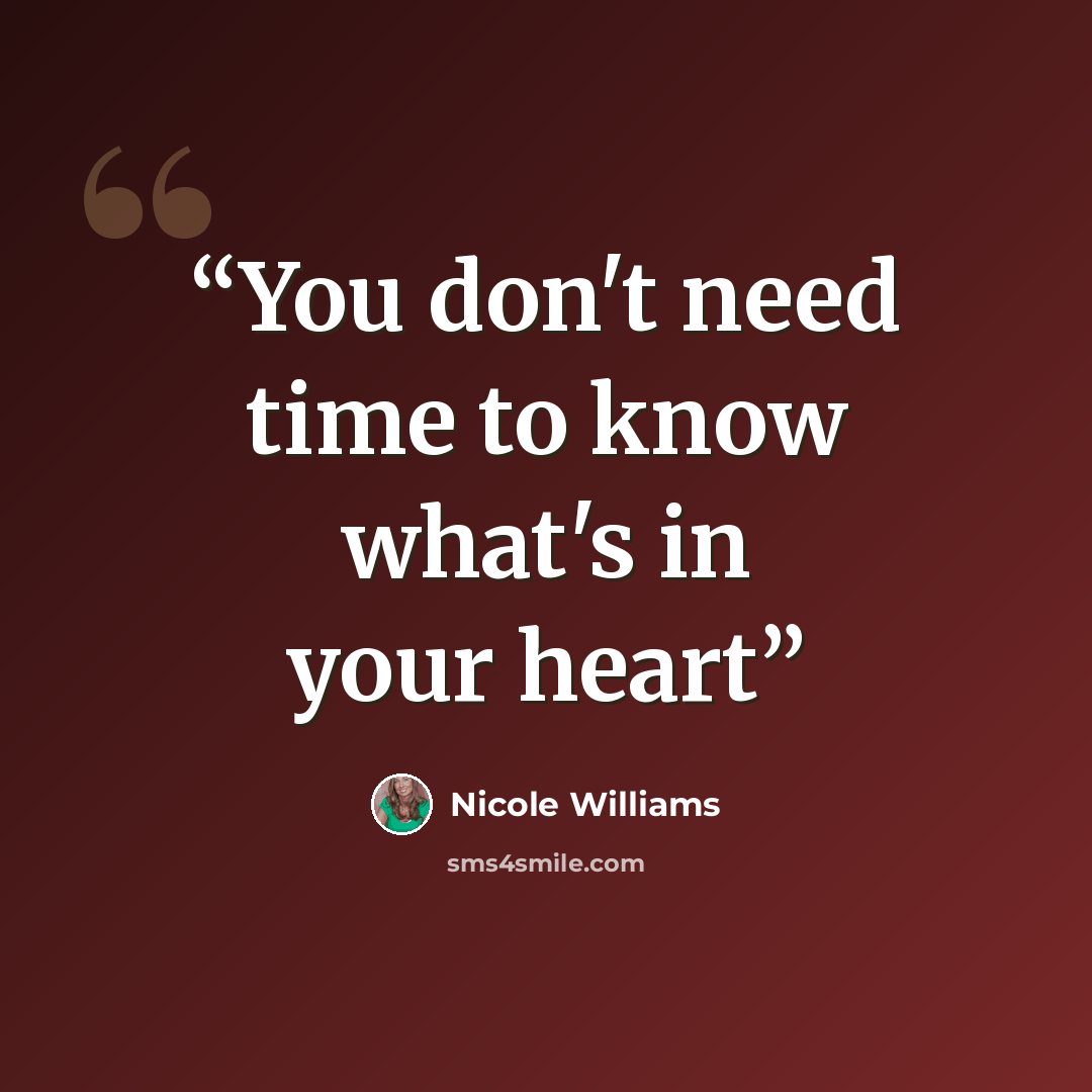 “You don't need time to know what's in your heart” quote by Nicole Williams