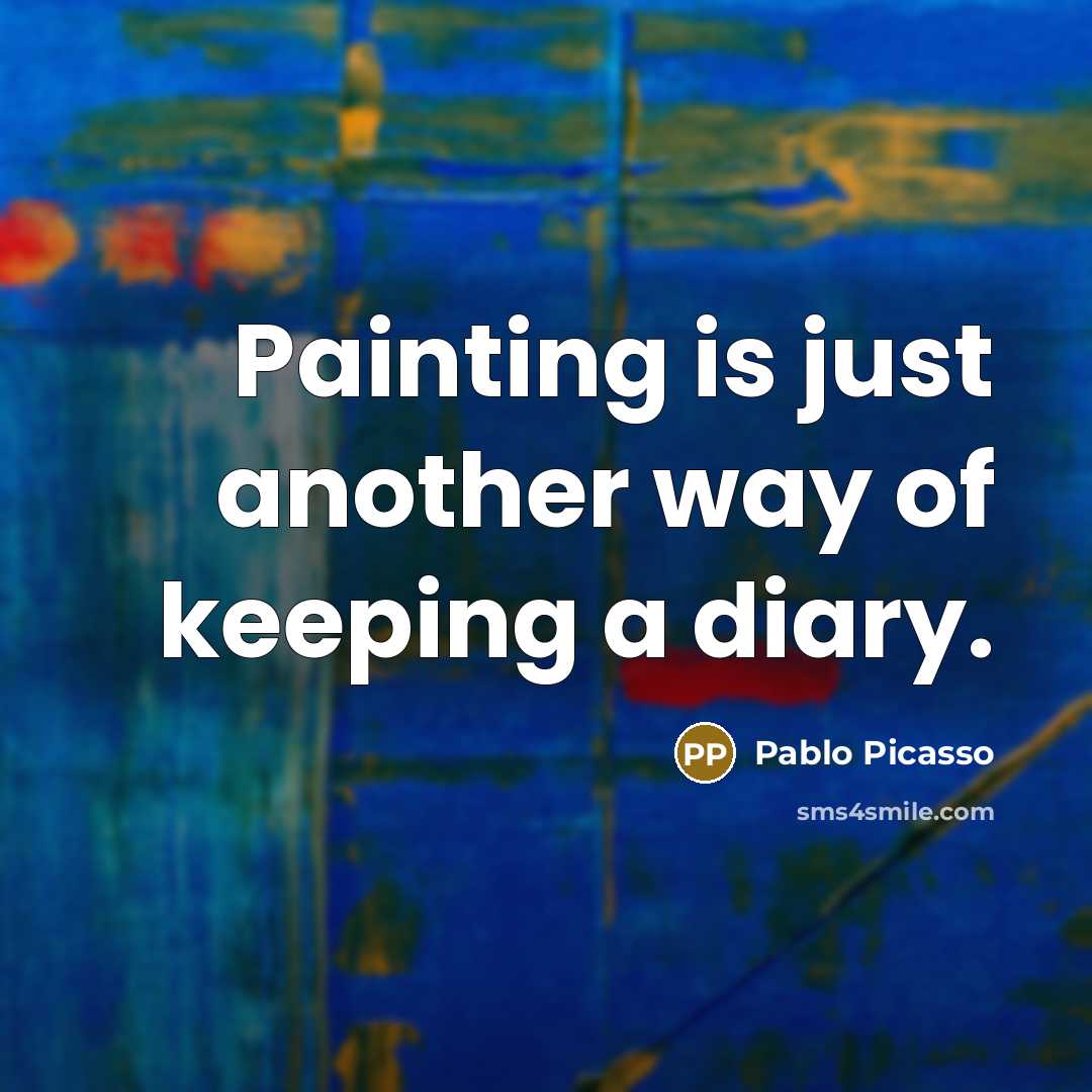 “Painting is just another way of keeping a diary.” quote by Pablo Picasso