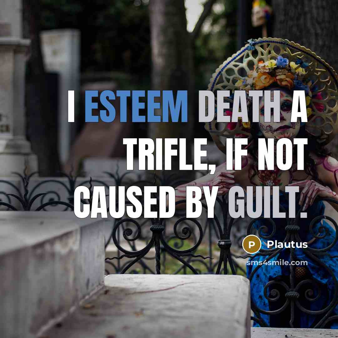 “I esteem death a trifle, if not caused by guilt.” quote by Plautus