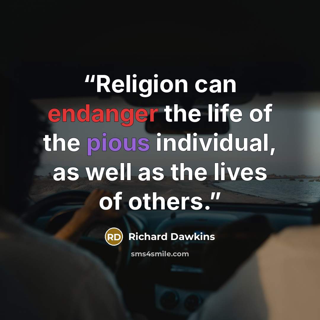 “Religion can endanger the life of the pious individual, as well as the lives of others.” quote by Richard Dawkins