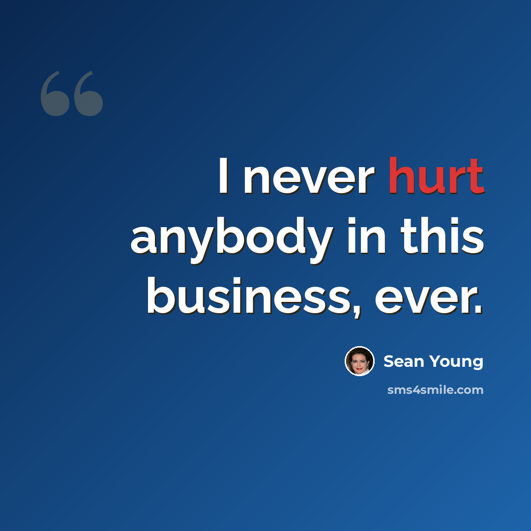 “I never hurt anybody in this business, ever.” quote by Sean Young