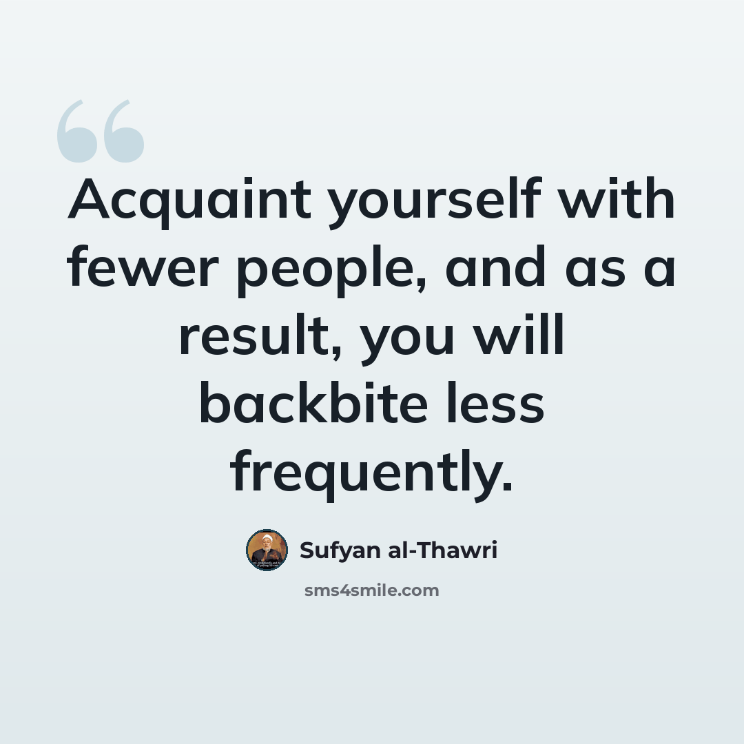 “Acquaint yourself with fewer people, and as a result, you will backbite less frequently.” quote by Sufyan al-Thawri