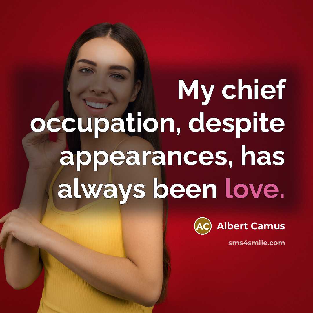 “My chief occupation, despite appearances, has always been love.” quote by Albert Camus