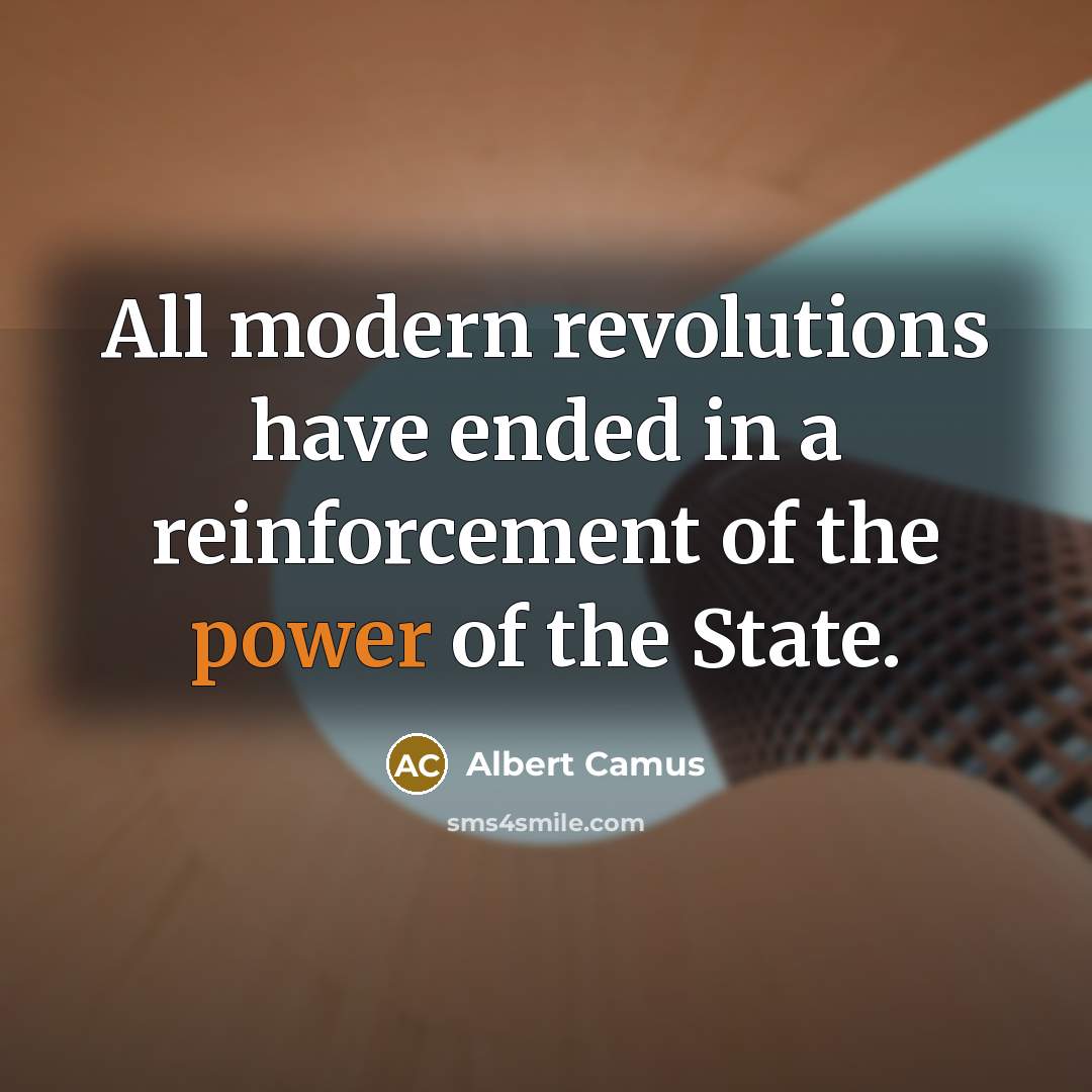 “All modern revolutions have ended in a reinforcement of the power of the State.” quote by Albert Camus