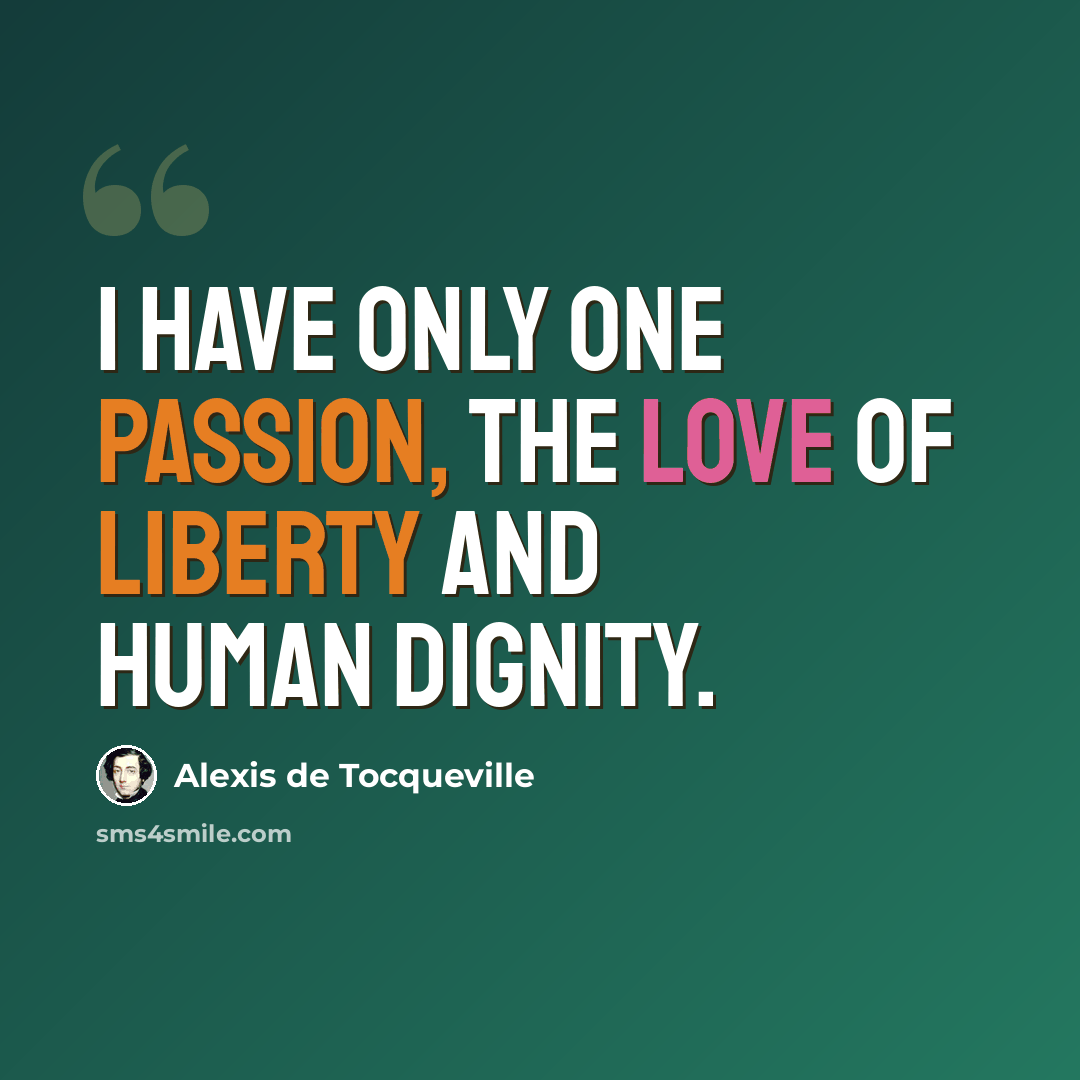 “I have only one passion, the love of liberty and human dignity.” quote by Alexis de Tocqueville
