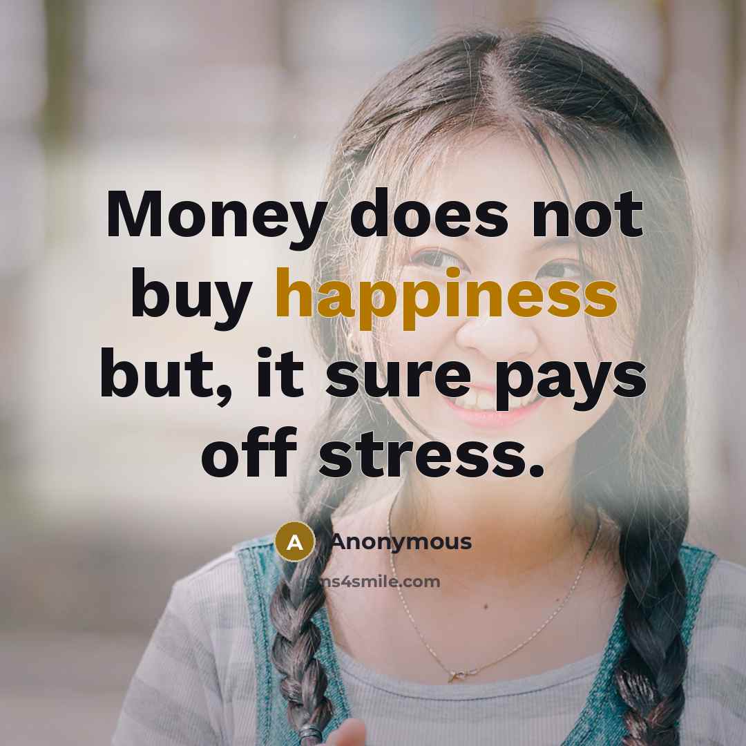 “Money does not buy happiness but, it sure pays off stress.” quote by Anonymous