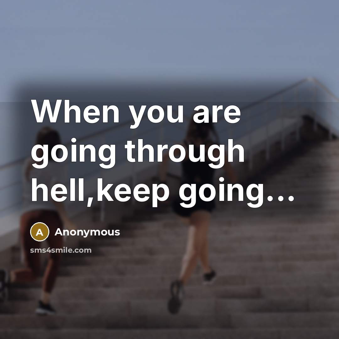 “When you are going through hell,keep going...” quote by Anonymous