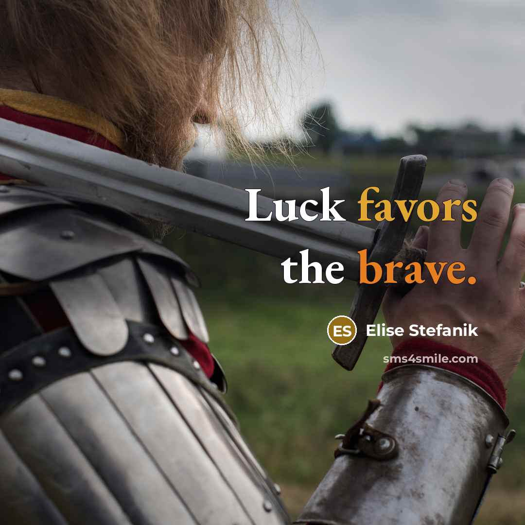 “Luck favors the brave.” quote by Elise Stefanik