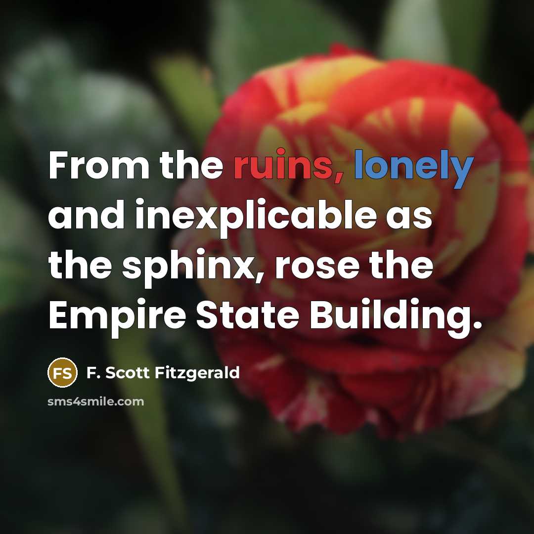 “From the ruins, lonely and inexplicable as the sphinx, rose the Empire State Building.” quote by F. Scott Fitzgerald