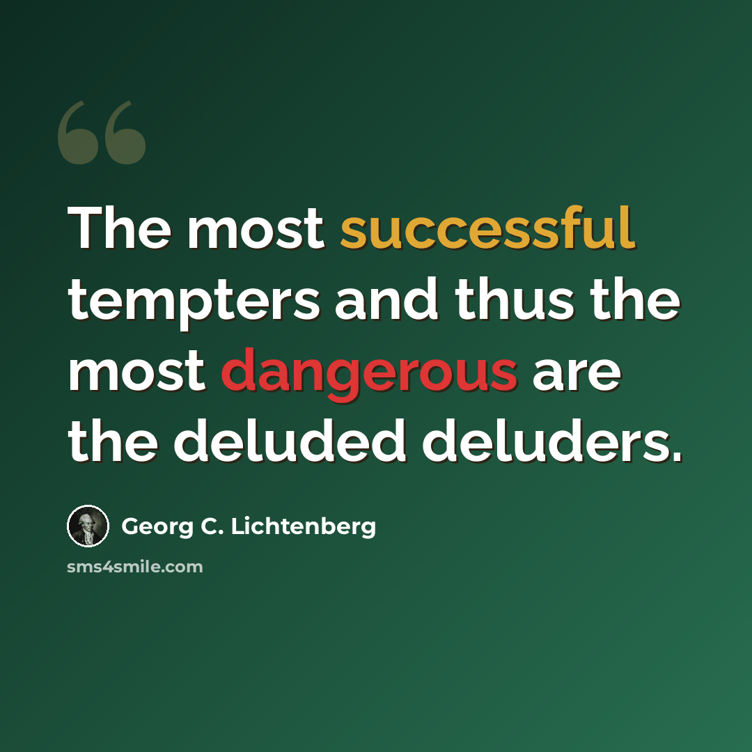 “The most successful tempters and thus the most dangerous are the deluded deluders.” quote by Georg C. Lichtenberg