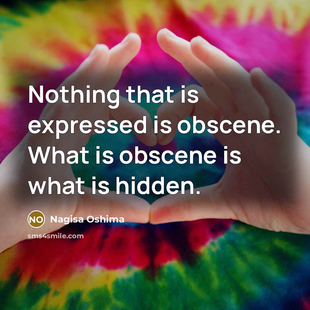 “Nothing that is expressed is obscene. What is obscene is what is hidden.” quote by Nagisa Oshima