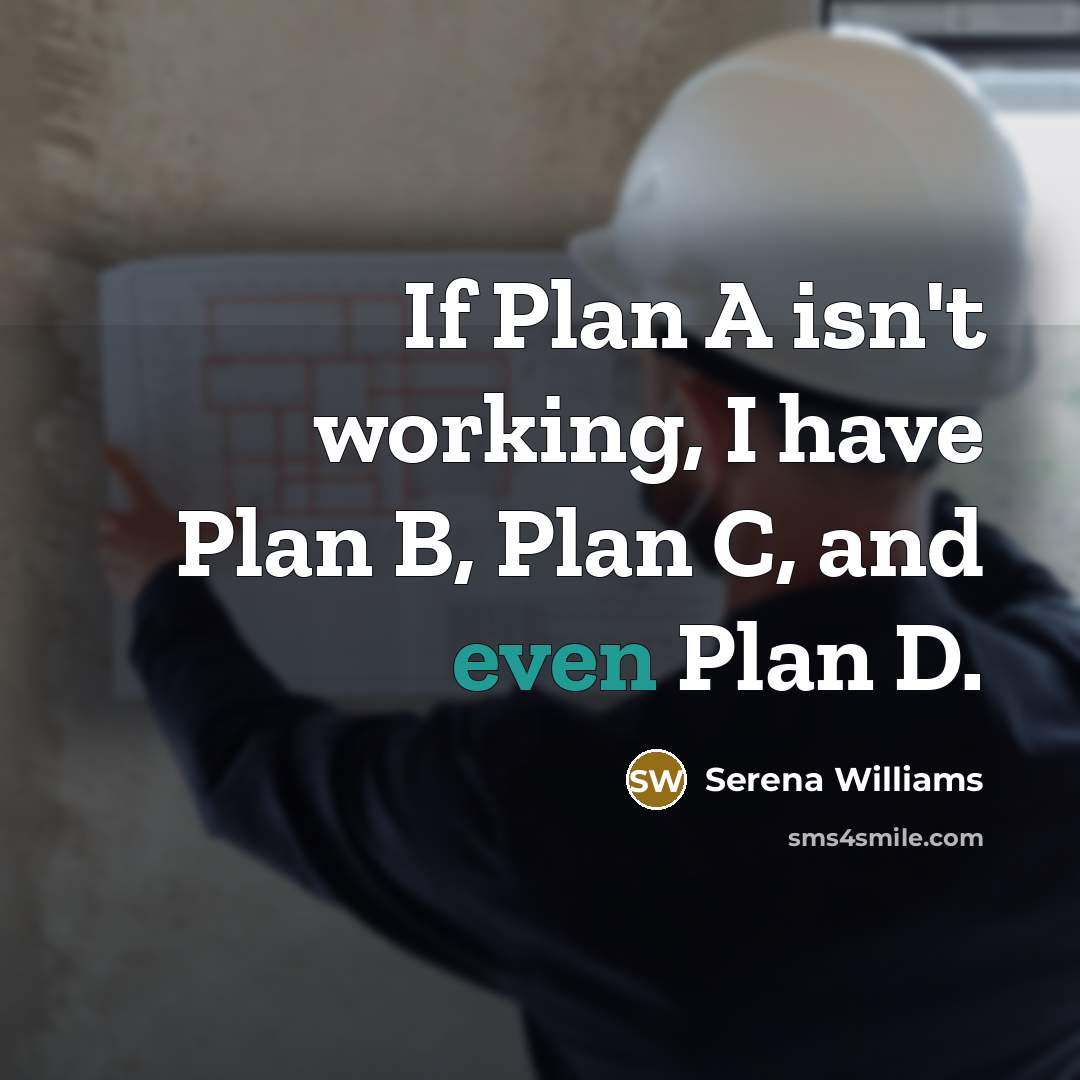 “If Plan A isn't working, I have Plan B, Plan C, and even Plan D.” quote by Serena Williams