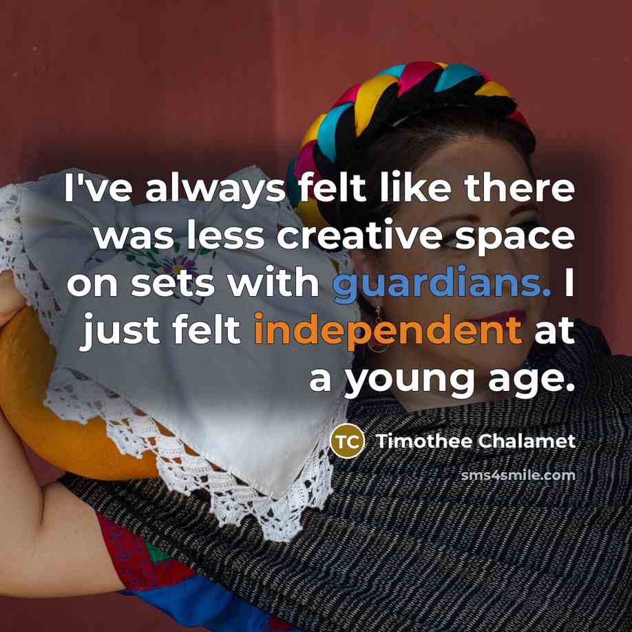 “I've always felt like there was less creative space on sets with guardians. I just felt independent at a young age.” quote by Timothee Chalamet