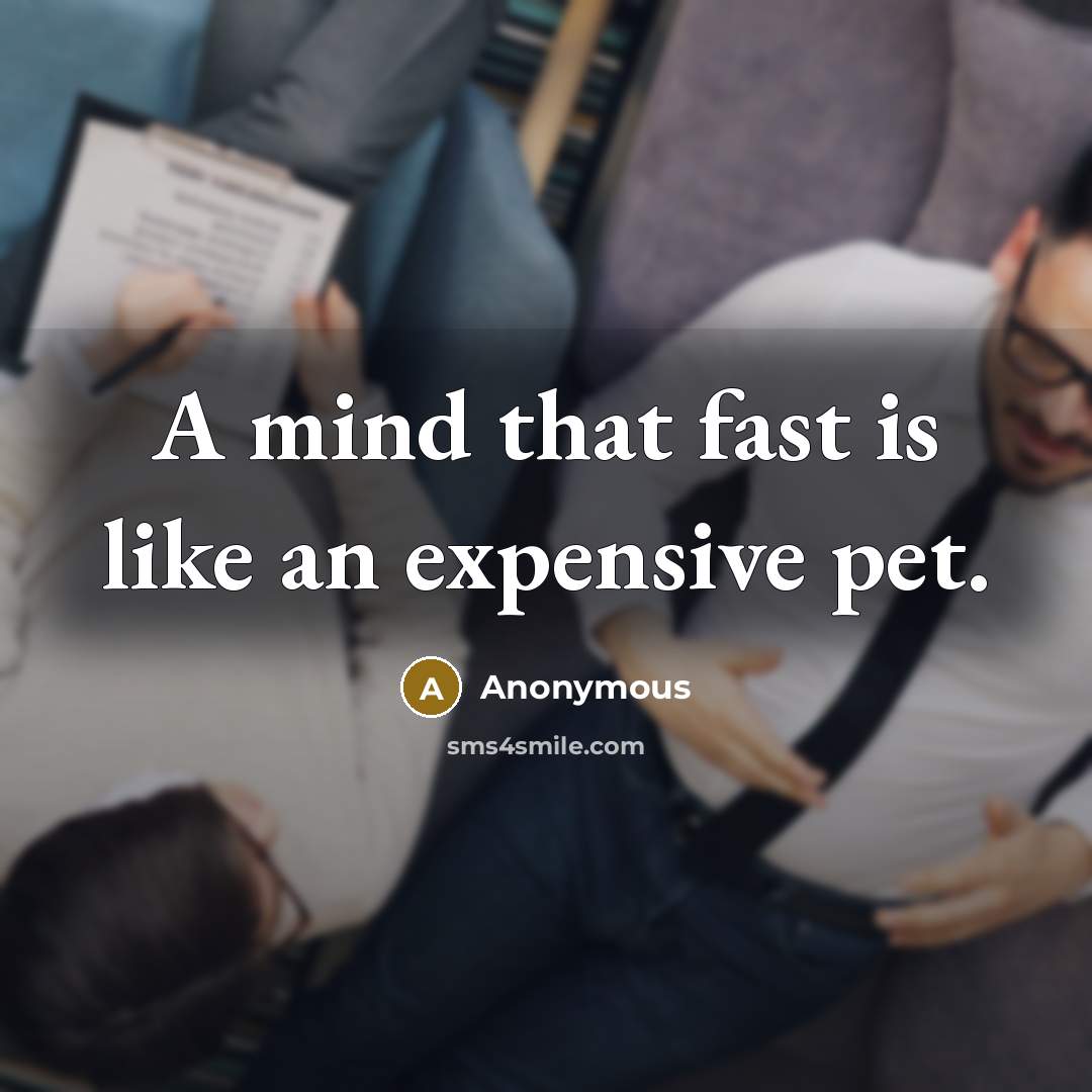 “A mind that fast is like an expensive pet.” quote by Anonymous
