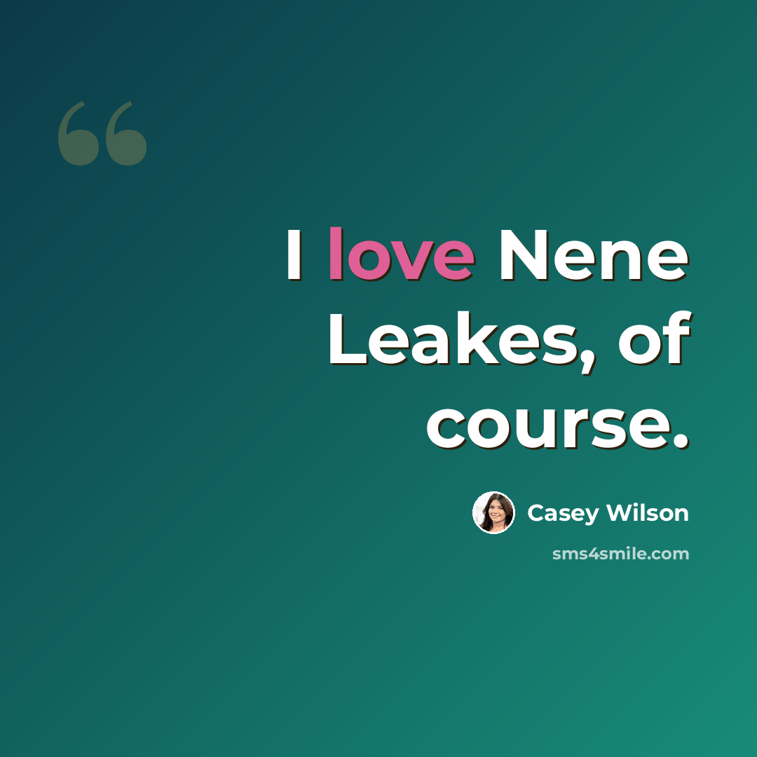 “I love Nene Leakes, of course.” quote by Casey Wilson