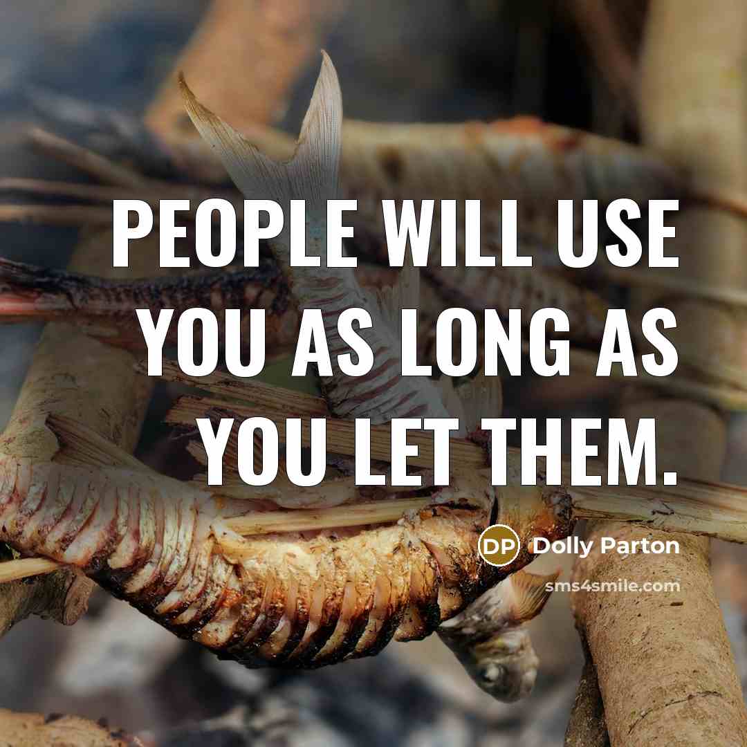 “People will use you as long as you let them.” quote by Dolly Parton
