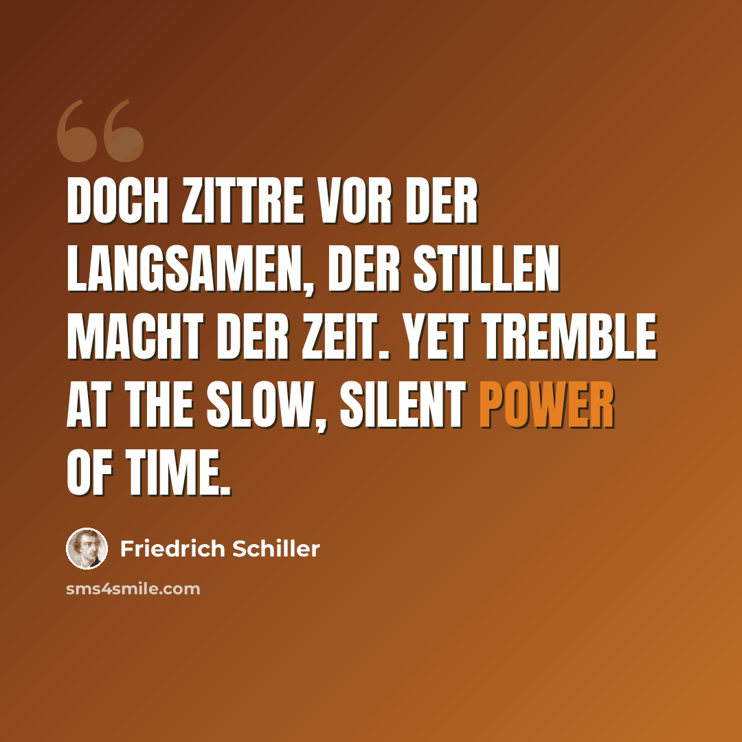 “Doch zittre vor der langsamen, Der stillen Macht der Zeit. Yet tremble at the slow, silent power of time.” quote by Friedrich Schiller