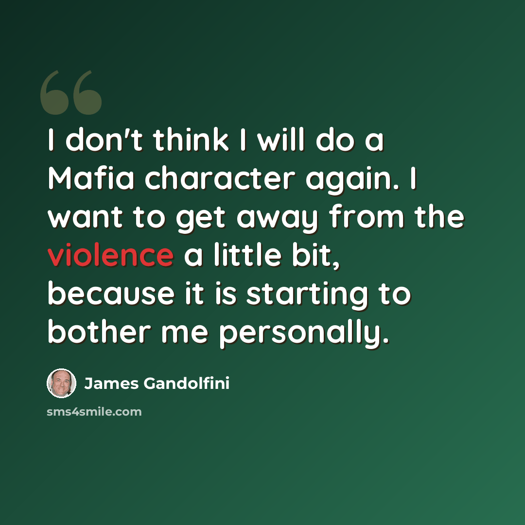 “I don't think I will do a Mafia character again. I want to get away from the violence a little bit, because it is starting to bother me personally.” quote by James Gandolfini
