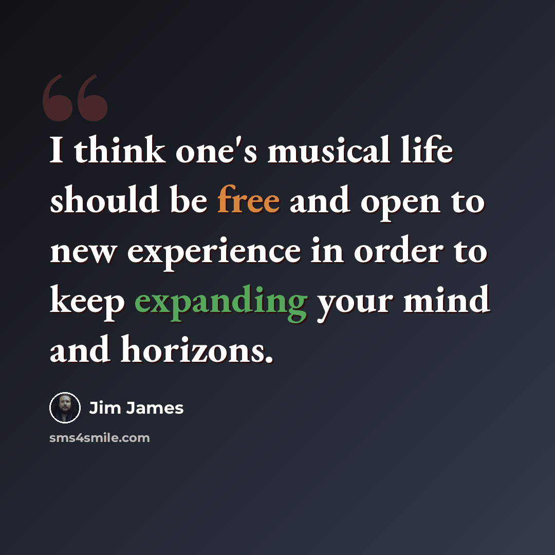 “I think one's musical life should be free and open to new experience in order to keep expanding your mind and horizons.” quote by Jim James