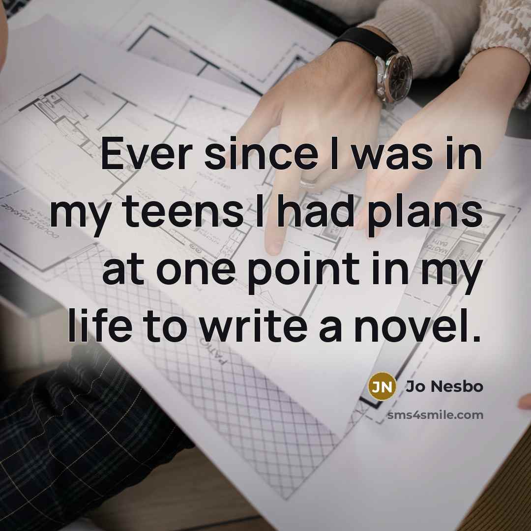 “Ever since I was in my teens I had plans at one point in my life to write a novel.” quote by Jo Nesbo