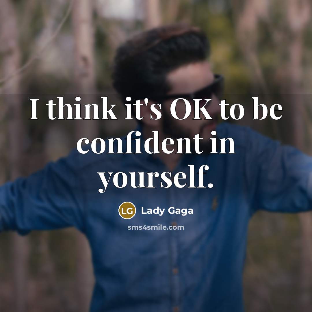 “I think it's OK to be confident in yourself.” quote by Lady Gaga