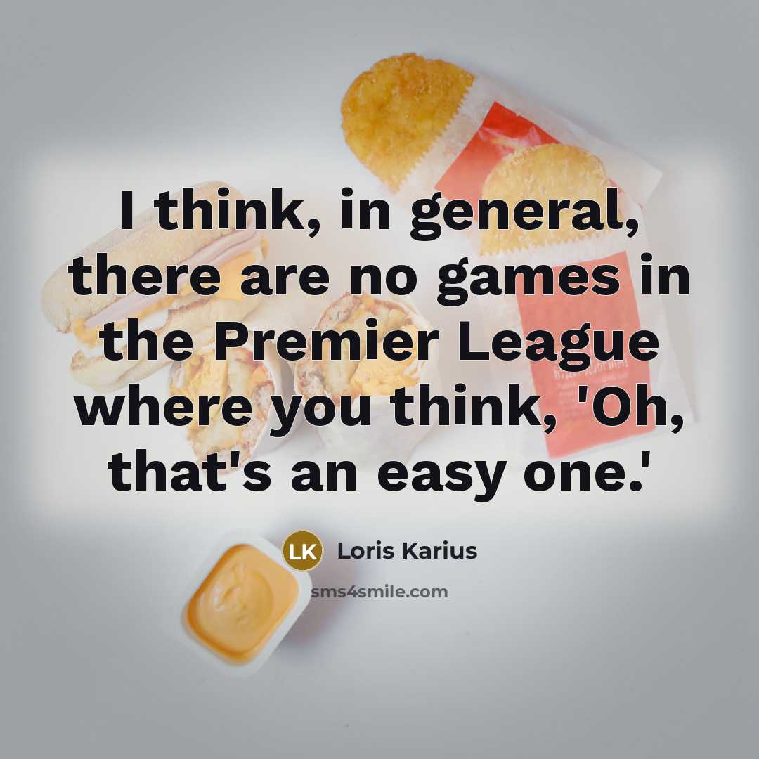 “I think, in general, there are no games in the Premier League where you think, 'Oh, that's an easy one.'” quote by Loris Karius