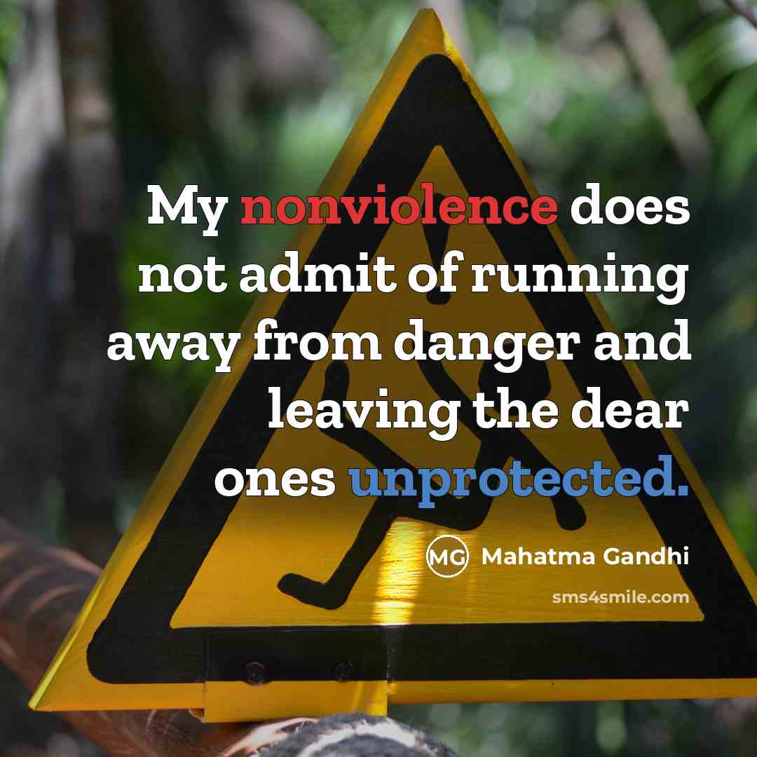 “My nonviolence does not admit of running away from danger and leaving the dear ones unprotected.” quote by Mahatma Gandhi