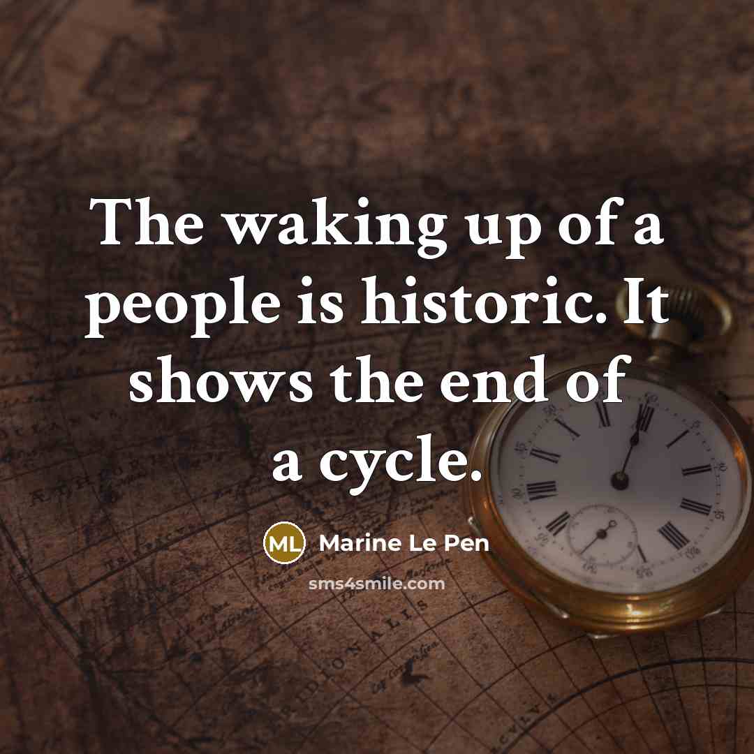 “The waking up of a people is historic. It shows the end of a cycle.” quote by Marine Le Pen