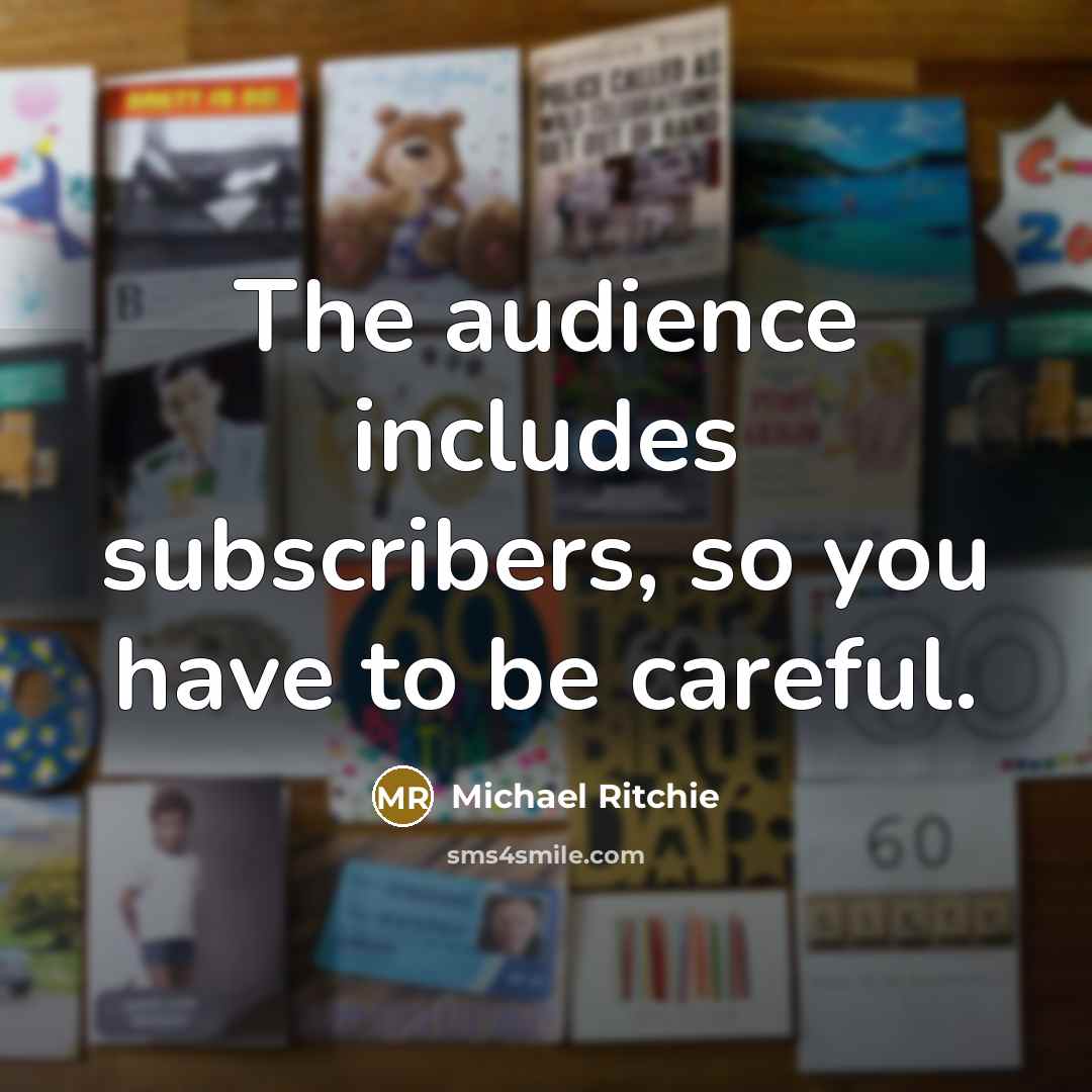 “The audience includes subscribers, so you have to be careful.” quote by Michael Ritchie