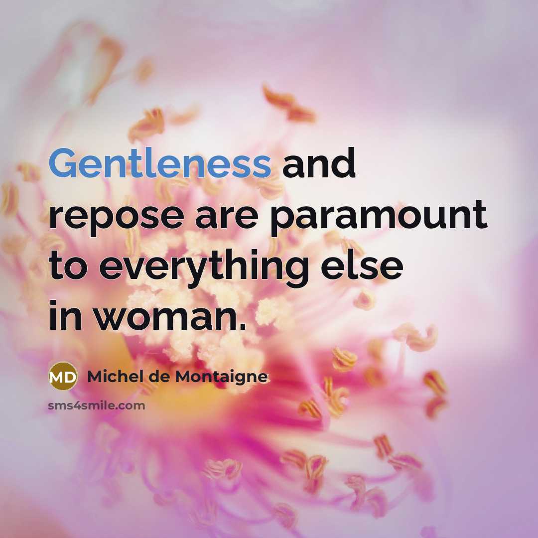 “Gentleness and repose are paramount to everything else in woman.” quote by Michel de Montaigne