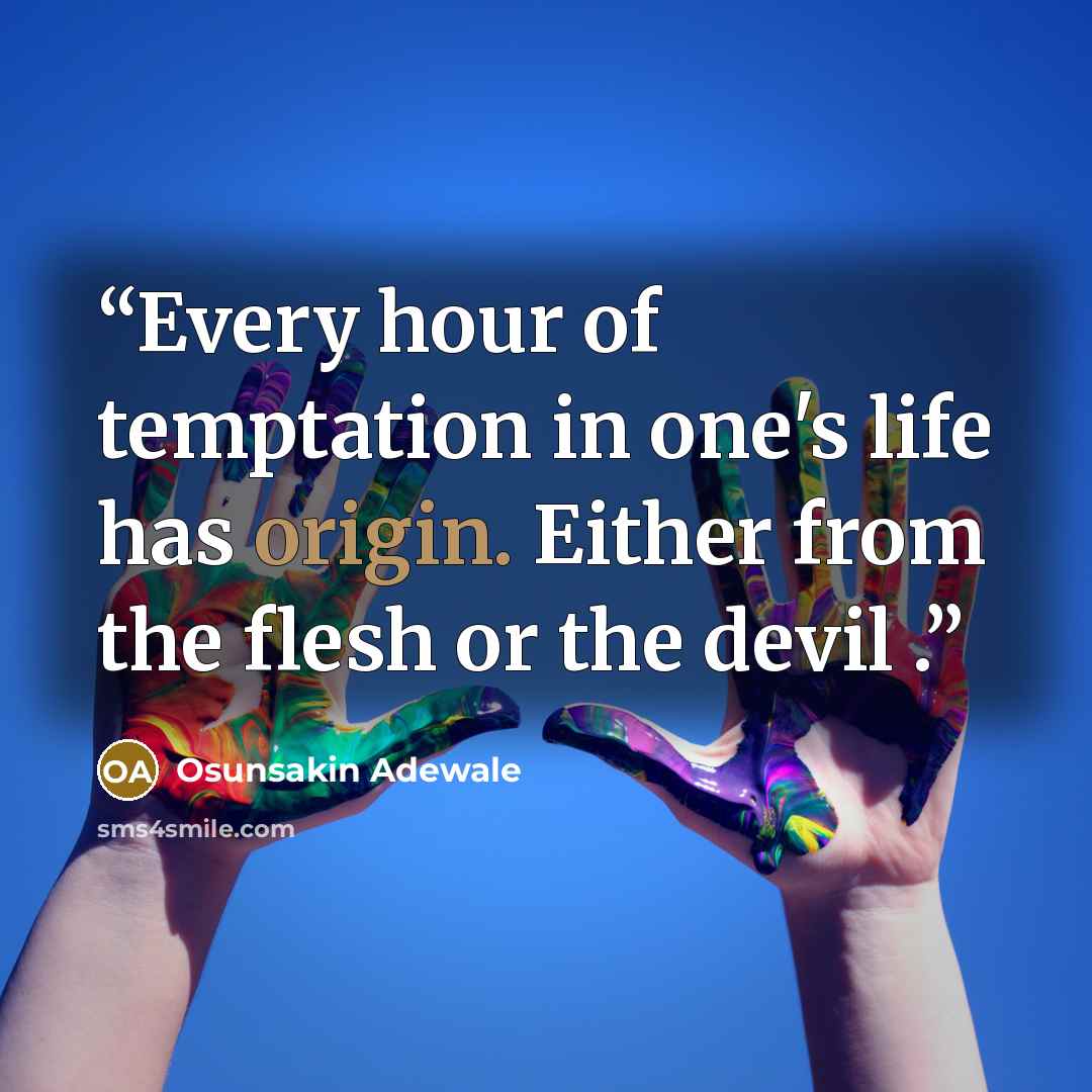 “Every hour of temptation in one's life has origin. Either from the flesh or the devil .” quote by Osunsakin Adewale