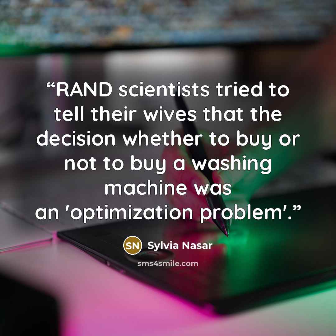“RAND scientists tried to tell their wives that the decision whether to buy or not to buy a washing machine was an 'optimization problem'.” quote by Sylvia Nasar
