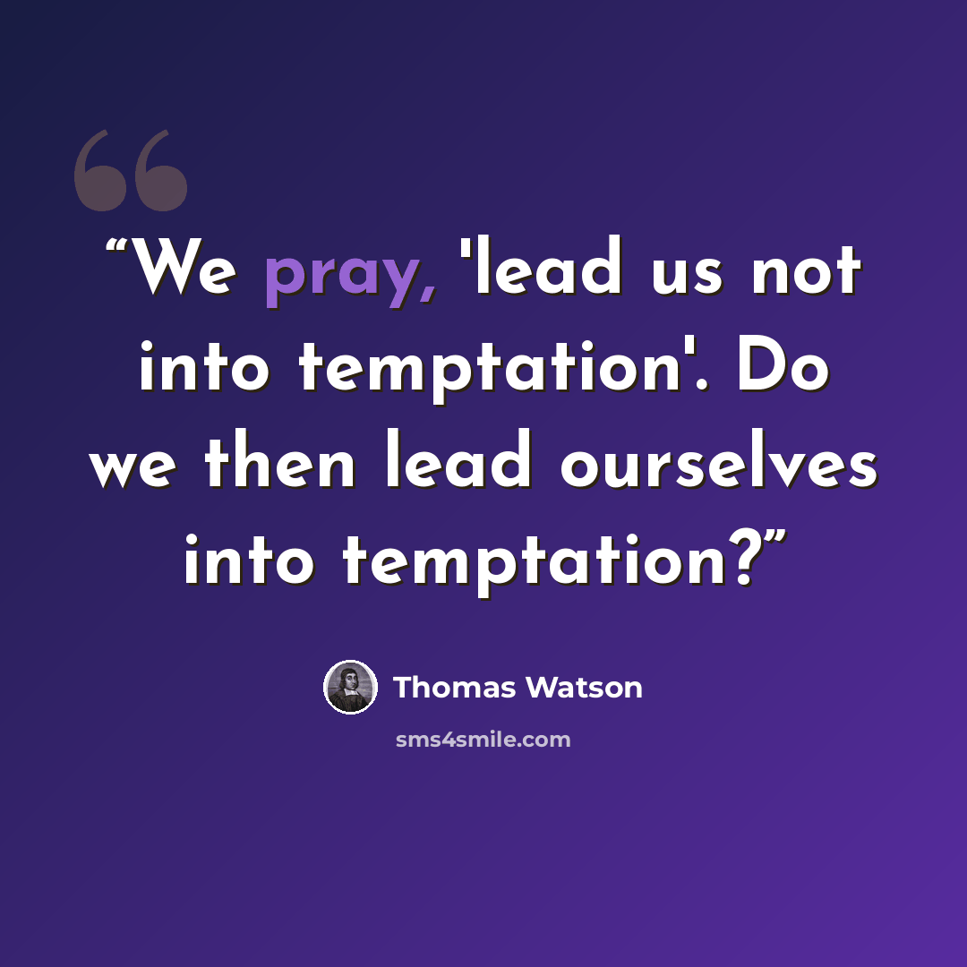 “We pray, 'lead us not into temptation'. Do we then lead ourselves into temptation?” quote by Thomas Watson