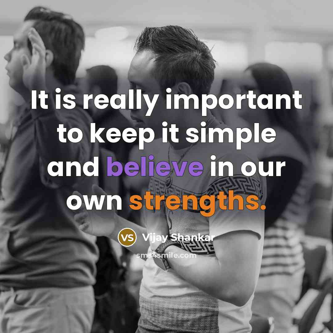 “It is really important to keep it simple and believe in our own strengths.” quote by Vijay Shankar