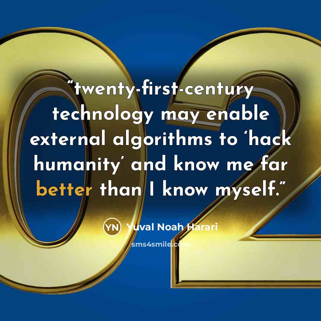 “twenty-first-century technology may enable external algorithms to ‘hack humanity’ and know me far better than I know myself.” quote by Yuval Noah Harari