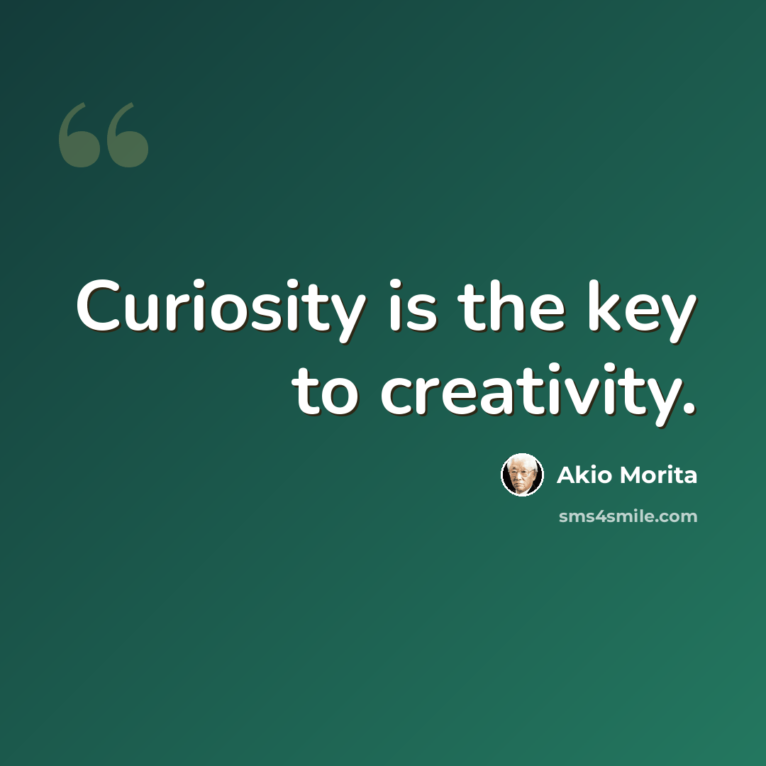 “Curiosity is the key to creativity.” quote by Akio Morita