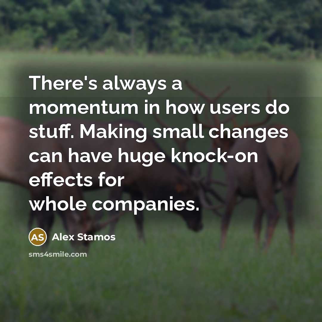 “There's always a momentum in how users do stuff. Making small changes can have huge knock-on effects for whole companies.” quote by Alex Stamos