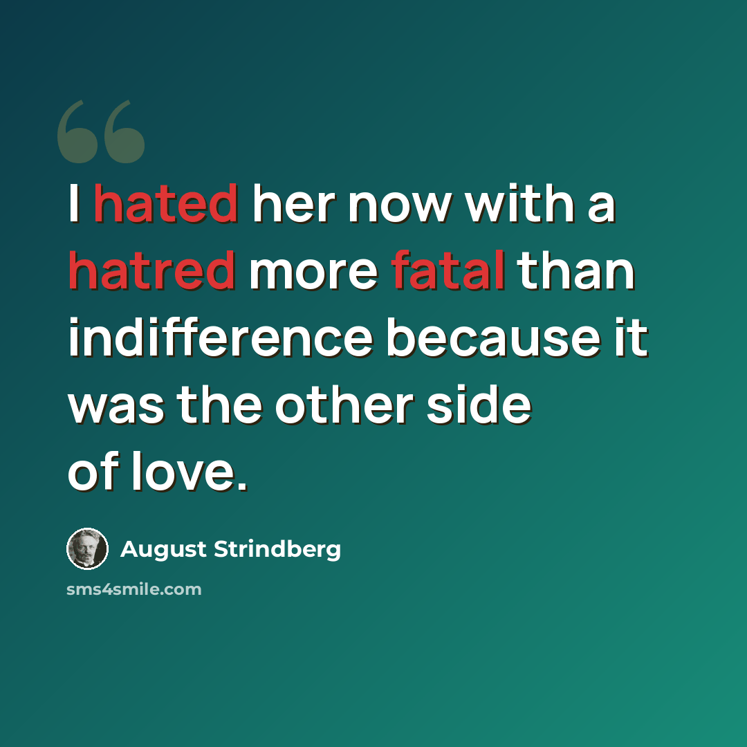 “I hated her now with a hatred more fatal than indifference because it was the other side of love.” quote by August Strindberg