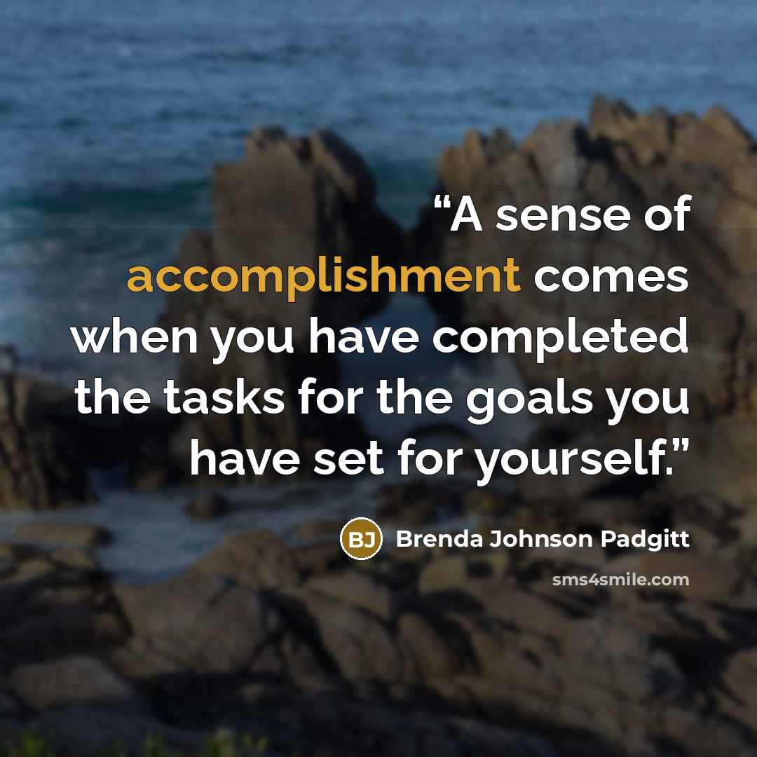 “A sense of accomplishment comes when you have completed the tasks for the goals you have set for yourself.” quote by Brenda Johnson Padgitt