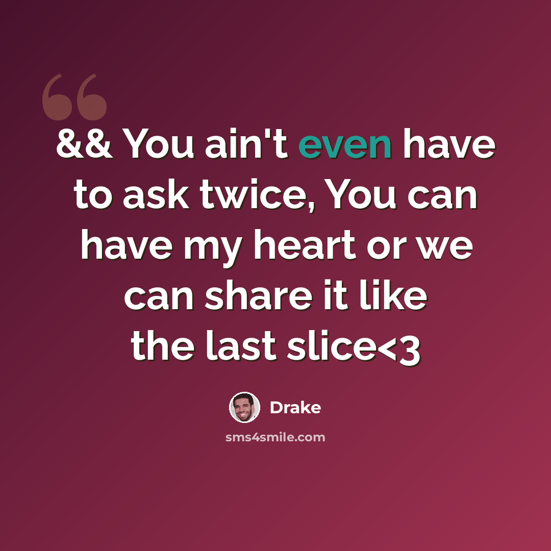 “&& You ain't even have to ask twice, You can have my heart or we can share it like the last slice” quote by Drake