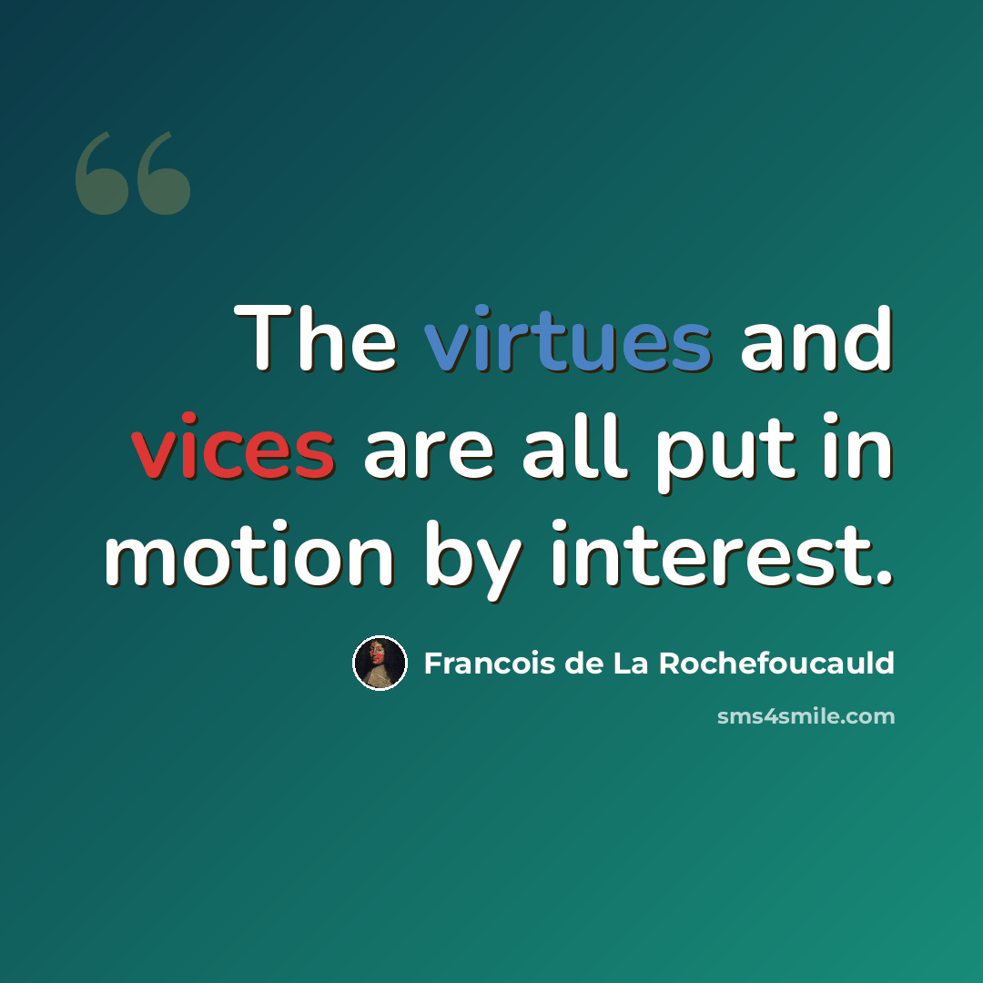 “The virtues and vices are all put in motion by interest.” quote by Francois de La Rochefoucauld